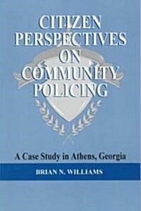 Citizen Perspectives on Community Policing: A Case Study in Athens, Georgia (Paperback)