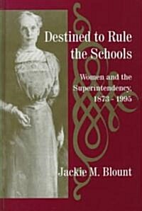 Destined to Rule the Schools: Women and the Superintendency, 1873-1995 (Hardcover)