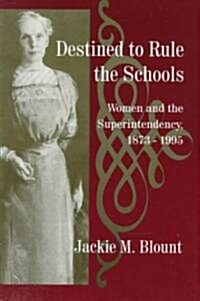 Destined to Rule the Schools: Women and the Superintendency, 1873-1995 (Paperback)