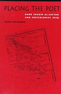 Placing the Poet: Badr Shakir Al-Sayyab and Postcolonial Iraq (Paperback)