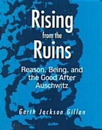 Rising from the Ruins: Reason, Being, and the Good After Auschwitz (Paperback)