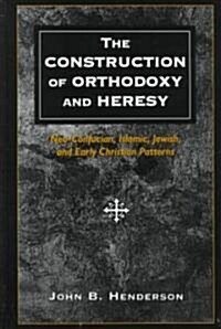 The Construction of Orthodoxy and Heresy: Neo-Confucian, Islamic, Jewish, and Early Christian Patterns (Hardcover)
