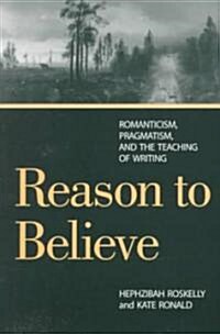 Reason to Believe: Romanticism, Pragmatism, and the Teaching of Writing (Paperback)