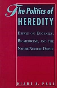 The Politics of Heredity: Essays on Eugenics, Biomedicine, and the Nature-Nurture Debate (Paperback)