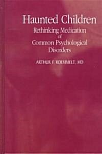 Haunted Children: Rethinking Medication of Common Psychological Disorders (Hardcover)