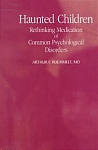 Haunted Children: Rethinking Medication of Common Psychological Disorders (Paperback)
