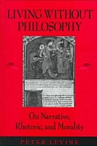 Living Without Philosophy: On Narrative, Rhetoric, and Morality (Hardcover)