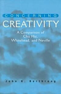 Concerning Creativity: A Comparison of Chu Hsi, Whitehead, and Neville (Paperback)