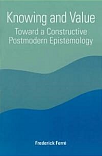 Knowing and Value: Toward a Constructive Postmodern Epistemology (Paperback)