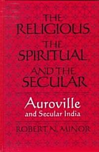 The Religious Spiritual, and the Secular: Auroville and Secular India (Hardcover)