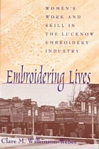Embroidering Lives: Womens Work and Skill in the Lucknow Embroidery Industry (Paperback)