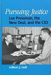 Pursuing Justice: Lee Pressman, the New Deal, and the CIO (Hardcover)