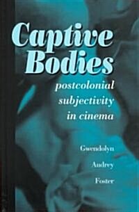 Captive Bodies: Postcolonial Subjectivity in Cinema (Hardcover)