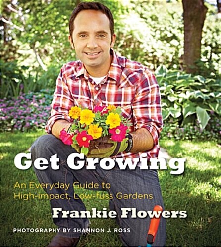 Get Growing: An Everyday Guide to High-impact, Low-fuss Gardens (Paperback, First Edition)