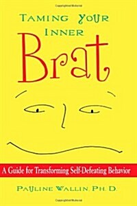 Taming Your Inner Brat: A Guide for Transforming Self-Defeating Behavior (Paperback, No Edition Stated)