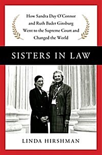 Sisters in Law: How Sandra Day OConnor and Ruth Bader Ginsburg Went to the Supreme Court and Changed the World (Hardcover)