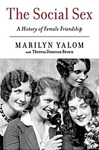 The Social Sex: A History of Female Friendship (Paperback)