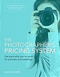 The Photographers Pricing System: Get Paid What Youre Worth for Portraits and Weddings (Paperback)