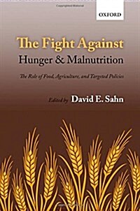 The Fight Against Hunger and Malnutrition : The Role of Food, Agriculture, and Targeted Policies (Hardcover)
