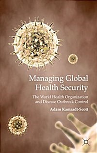 Managing Global Health Security : The World Health Organization and Disease Outbreak Control (Hardcover)