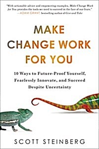 Make Change Work for You: 10 Ways to Future-Proof Yourself, Fearlessly Innovate, and Succeed Despite Uncertainty (Paperback)