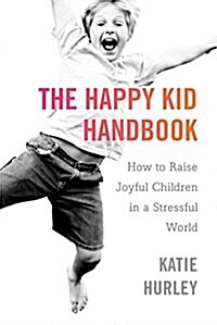 The Happy Kid Handbook: How to Raise Joyful Children in a Stressful World (Paperback)