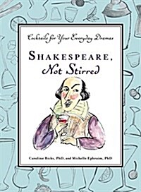 Shakespeare, Not Stirred: Cocktails for Your Everyday Dramas (Hardcover)
