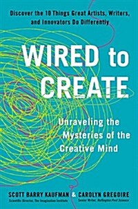 Wired to Create: Unraveling the Mysteries of the Creative Mind (Hardcover)