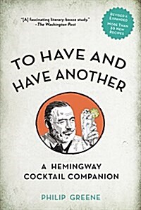 To Have and Have Another Revised Edition: A Hemingway Cocktail Companion (Hardcover)