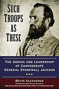 Such Troops as These: The Genius and Leadership of Confederate General Stonewall Jackson (Paperback)