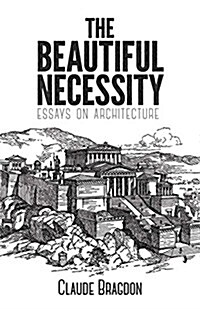 The Beautiful Necessity: Essays on Architecture (Paperback)