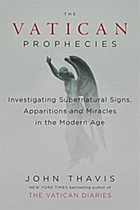 The Vatican Prophecies: Investigating Supernatural Signs, Apparitions, and Miracles in the Modern Age (Hardcover)