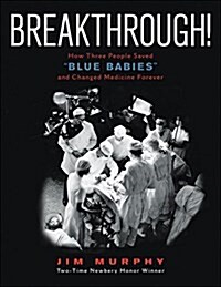 Breakthrough!: How Three People Saved Blue Babies and Changed Medicine Forever (Hardcover)
