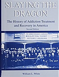 Slaying the Dragon: The History of Addiction Treatment and Recovery in America (Paperback, 2)