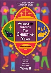 Worship Through the Christian Year B: All-Age Resources for the Three-Year Lectionary (Paperback)