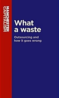 What a Waste : Outsourcing and How it Goes Wrong (Hardcover)