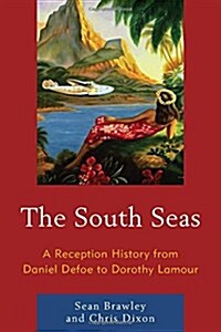 The South Seas: A Reception History from Daniel Defoe to Dorothy Lamour (Hardcover)