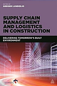 Supply Chain Management and Logistics in Construction : Delivering Tomorrows Built Environment (Paperback)