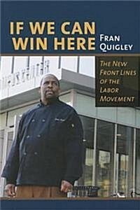 If We Can Win Here: The New Front Lines of the Labor Movement (Hardcover)