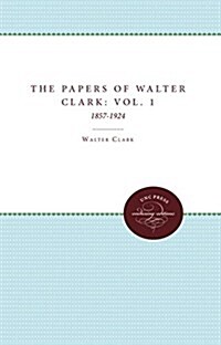 The Papers of Walter Clark: Vol. 1: 1857-1924 (Hardcover)