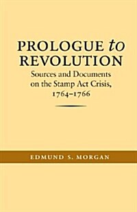 Prologue to Revolution: Sources and Documents on the Stamp ACT Crisis, 1764-1766 (Hardcover)