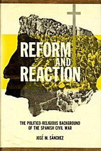 Reform and Reaction: The Politico-Religious Background of the Spanish Civil War (Hardcover)