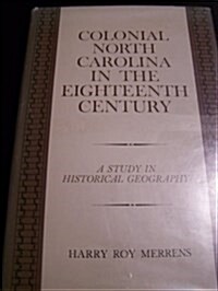 Colonial North Carolina in the Eighteenth Century: A Study in Historical Geography (Hardcover)