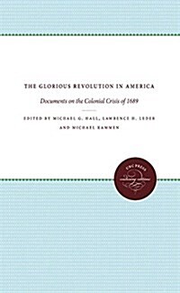 The Glorious Revolution in America: Documents on the Colonial Crisis of 1689 (Hardcover)