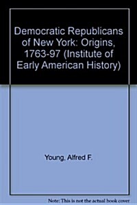 The Democratic Republicans of New York: The Origins, 1763-1797 (Hardcover)