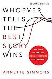 Whoever Tells the Best Story Wins: How to Use Your Own Stories to Communicate with Power and Impact (Hardcover, 2)