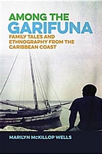 Among the Garifuna: Family Tales and Ethnography from the Caribbean Coast (Hardcover)