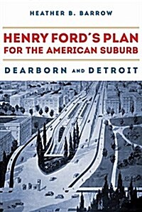 Henry Fords Plan for the American Suburb: Dearborn and Detroit (Hardcover)