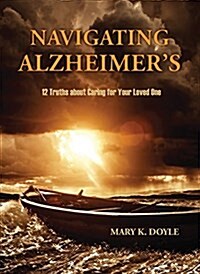 Navigating Alzheimers: 12 Truths about Caring for Your Loved One (Paperback)