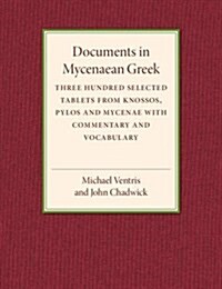 Documents in Mycenaean Greek : Three Hundred Selected Tablets from Knossos, Pylos and Mycenae with Commentary and Vocabulary (Paperback)